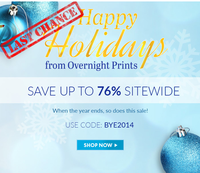 Happy Holidays from Overnight Prints! Save up to 76% Sitewide. When the Year ends, so does this sale! Use Code: BYE2014. Shop Now!