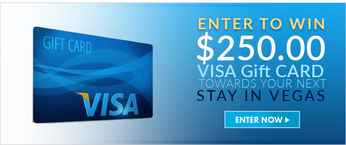 Enter for your chance to win a $250 Visa Gift Card toward your next stay in Las Vegas! Enter Now>