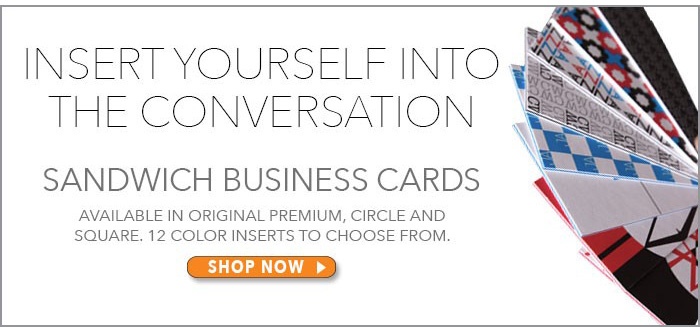 Insert Yourself into the Conversation. Sandwich Business Cards - Available in Original Premium, Circle or Square. 12 Color inserts to choose from. Shop Now>