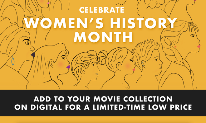 Celebrate Women's Hisory Month | Add To Your Movie Collection. On Digital For A Limited-Time Low Price.