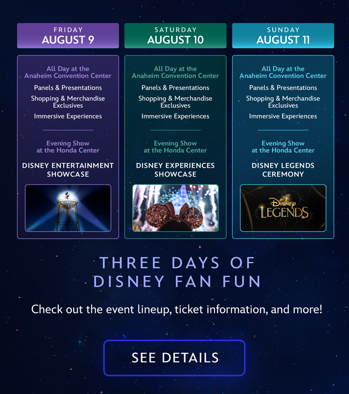 THREE DAYS OF DISNEY FAN FUN! Check out the event lineup, ticket information, and more! SEE DETAILS