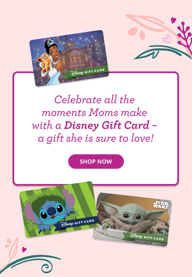 Celebrate all the moments Moms make with a Disney Gift Card – a gift she is sure to love!