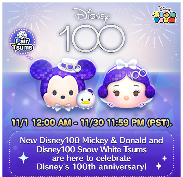 Tsum Tsum Disney's 100th Anniversary Celebration 11/1 12:00AM - 11/30 11:59PM (PST)