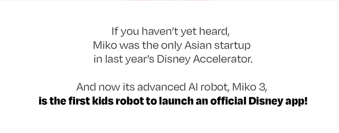 If you haven't yet heard, Miko was the only Asian startup in last year's Disney Accelerator. And now its advanced AI robot, Miko 3, is the first kids robot to launch an official Disney app!
