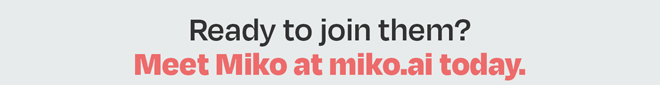 Ready to join them? Meet Miko at miko.ai today.