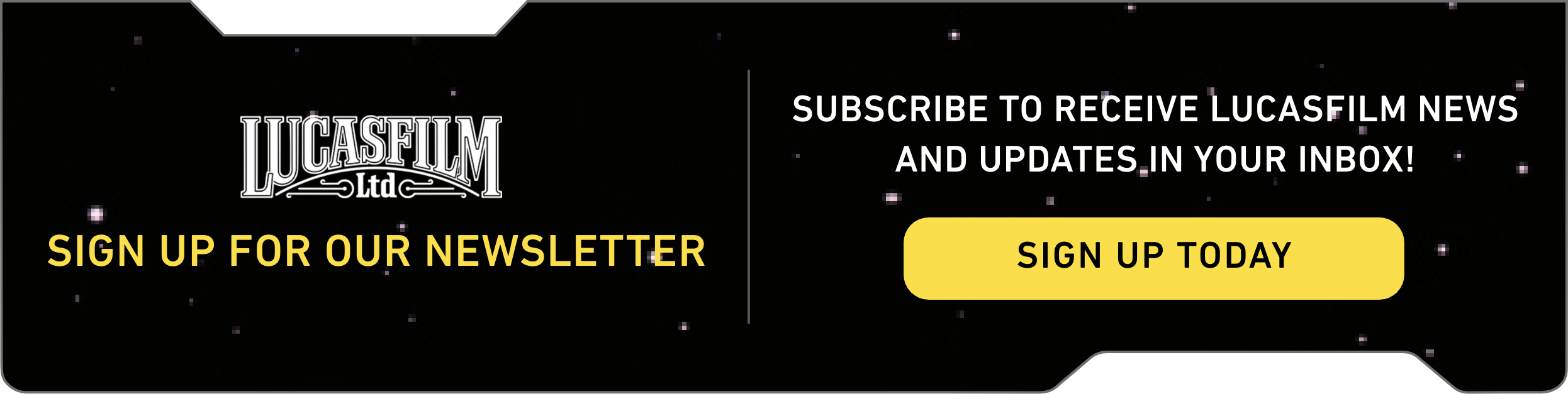 Lucasfilm - Subscribe to our newsletter - Sign Up Today