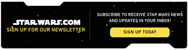 StarWars.com - Subscribe to our newsletter - Sign Up Today