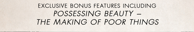 Exclusive Bonus Features Including: Possessing Beauty - The Making of Poor Things