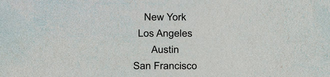 New York, Los Angeles, Austin, San Francisco