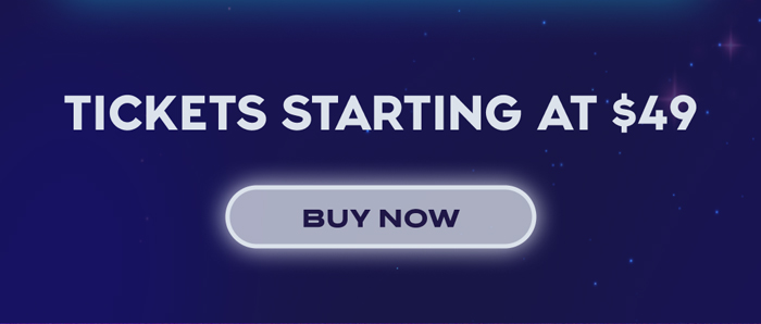 Tickets Starting at $49 | BUY NOW