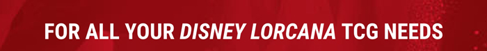 For All Your Disney Lorcana TCG Needs