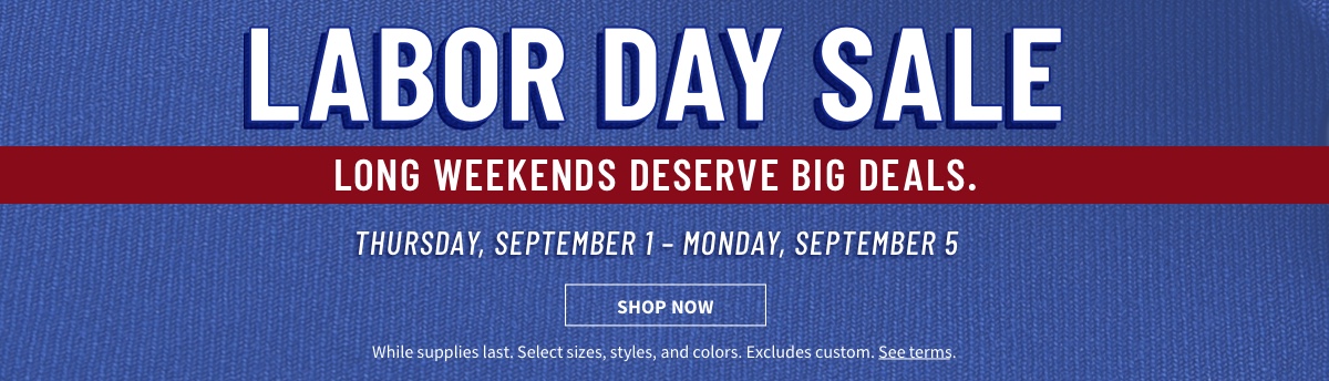 Labor Day Sale Long Weekends Deserve Big Deals. Shop Now