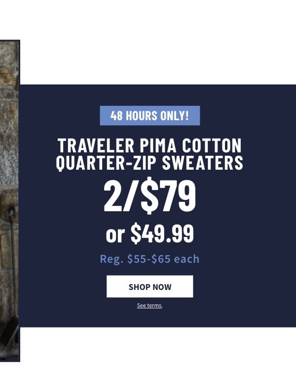 Traveler Pima Cotton Quarter Zip Sweaters 2/$79 or $49.99 Shop Now