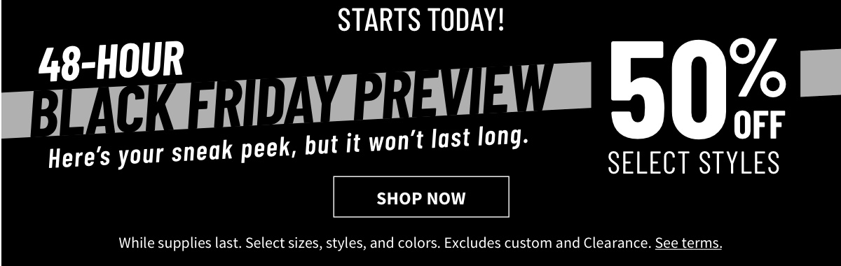 Starts Today!  48-Hour Black Friday Preview 50% Off Shop Now