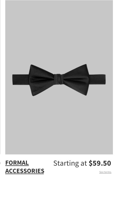 Formal Accessories Starting at $59.50 See terms.