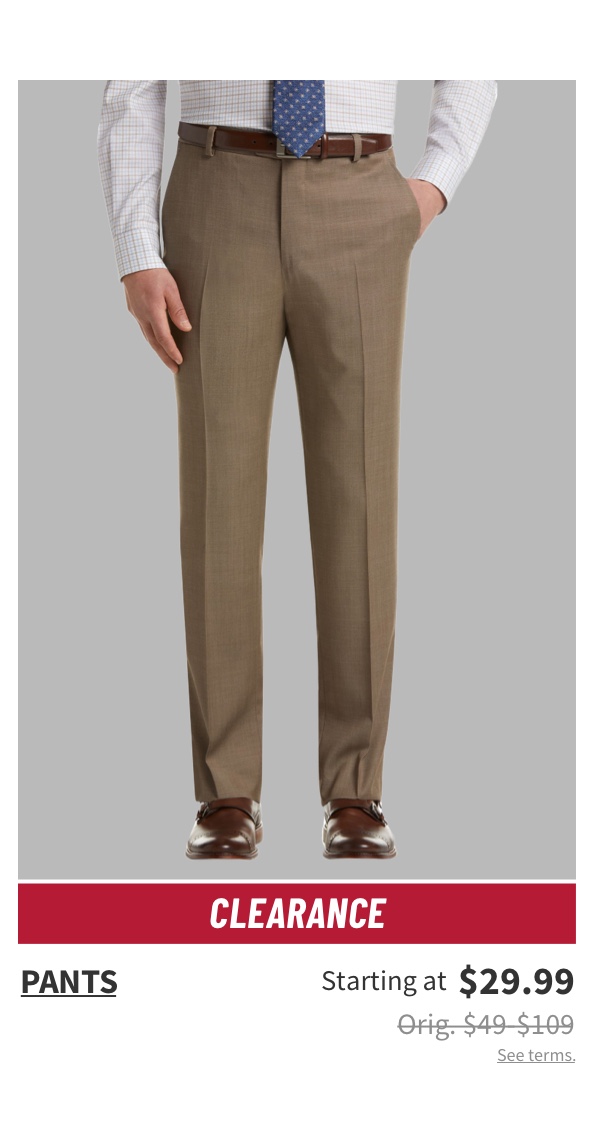 Clearance Pants Starting at $29.99 Orig. $49-$109 See terms.