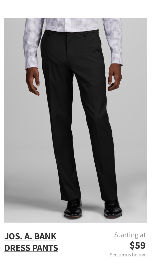 Jos. A. Bank Dress Pants  Starting at $59 See terms below.