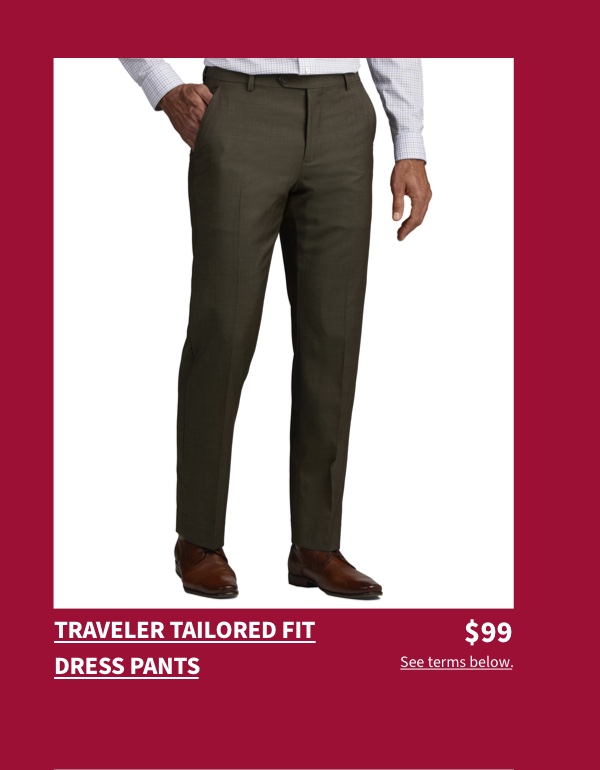 Traveler Tailored Fit Dress Pants $99 See terms below.