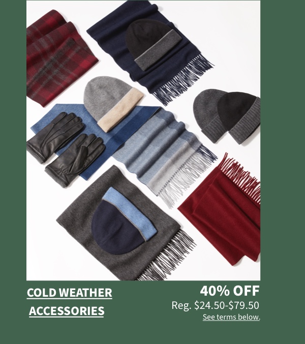 Cold Weather Accessories 40% off Reg. $24.50-$79.50 See terms below