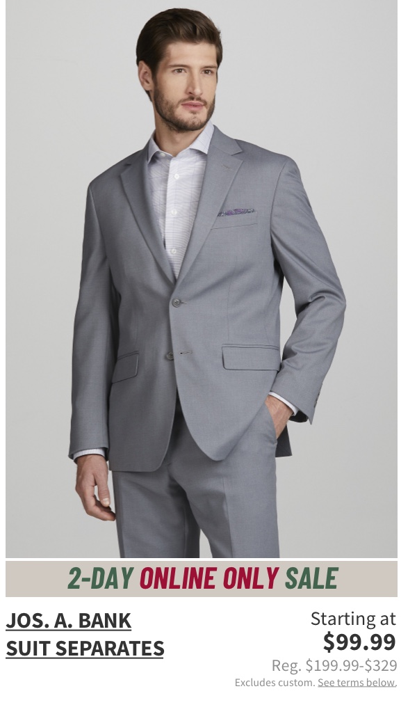 Jos. A. Bank Suit Separates Starting at $99.99 Reg. $199.99-$329 Excludes custom. See terms below.