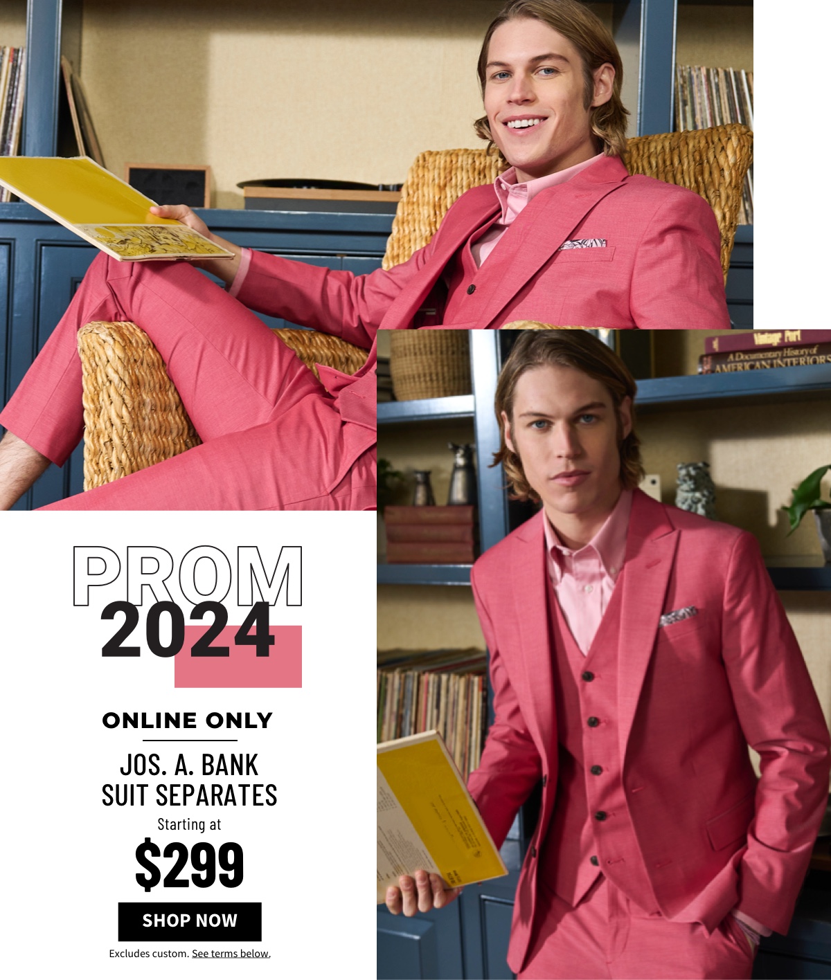 Prom 2024  Online Only Jos. A. Bank Suit Separates Starting at $299 Shop Now Excludes custom. See terms below.