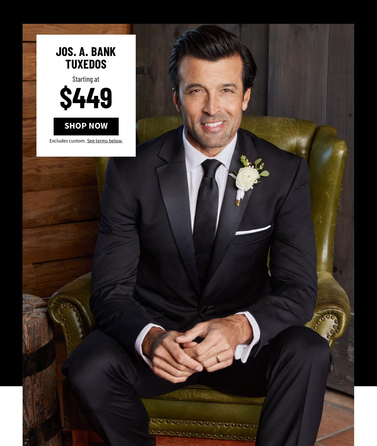Jos. A. Bank Tuxedos Starting at $449 Shop Now Excludes custom. See terms below.