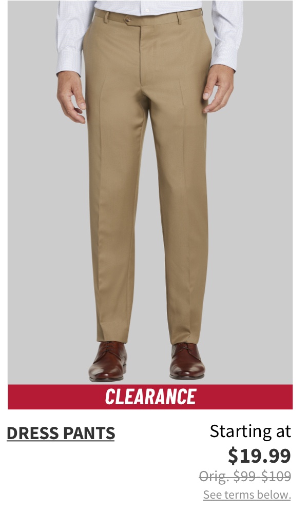 Clearance Dress Pants Starting at $19.99 Orig. $99-$109 See terms below.