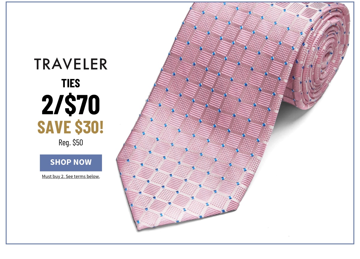 Traveler Ties 2/$70 Reg. $50 Shop Now Must buy 2. See terms below.