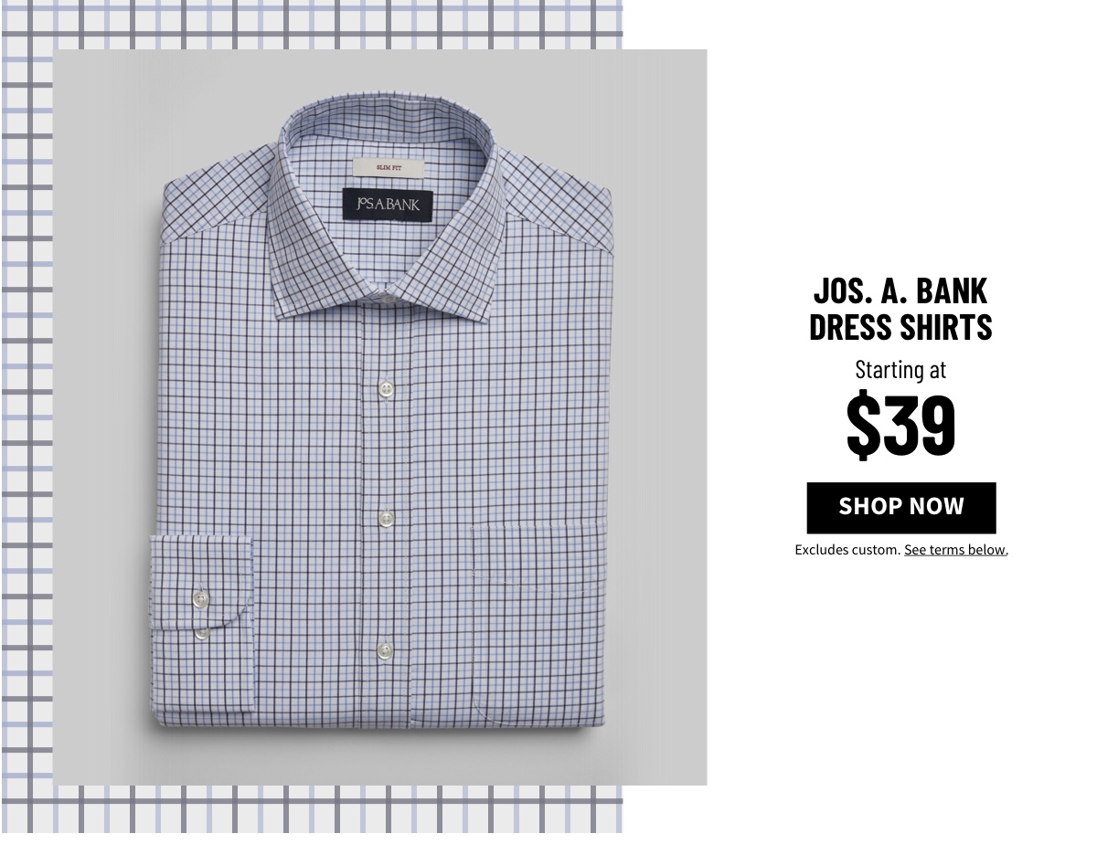 Jos. A. Bank Dress Shirts Starting at $39 Shop Now Excludes custom. See terms below.