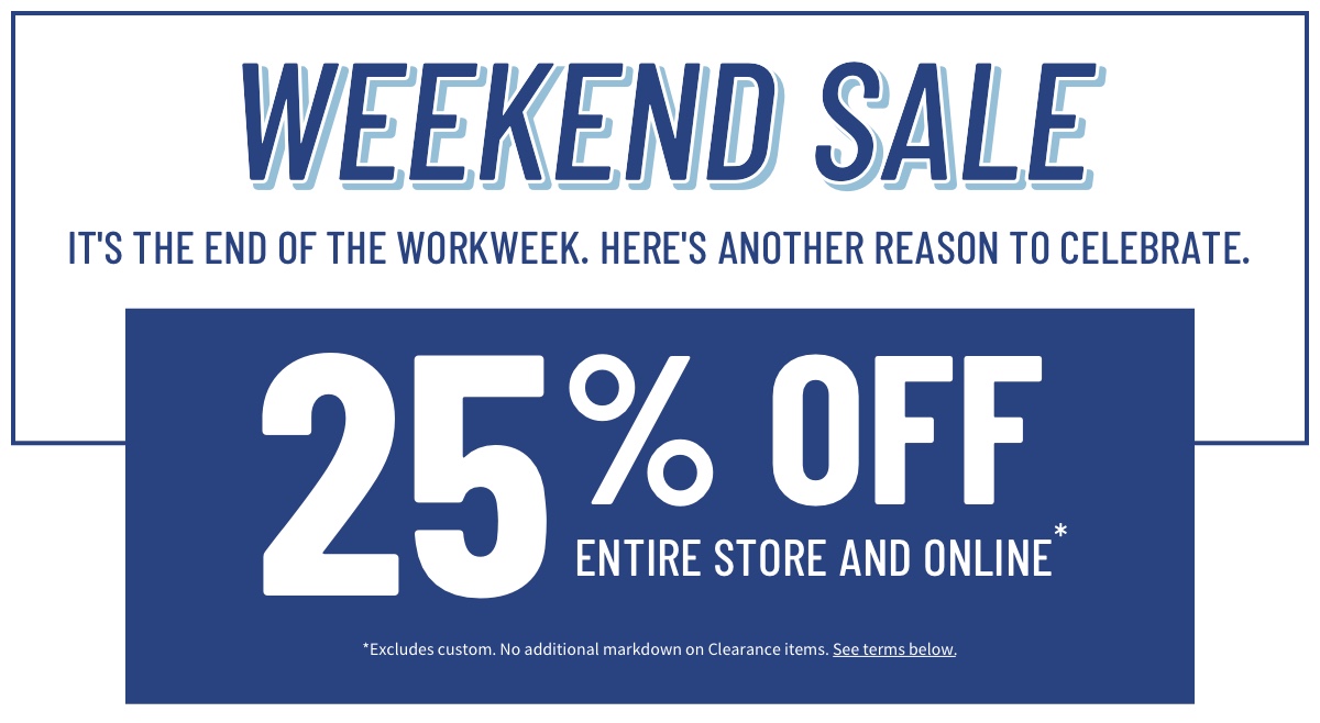 Weekend Sale It s the end of the workweek. Here s another reason to celebrate.