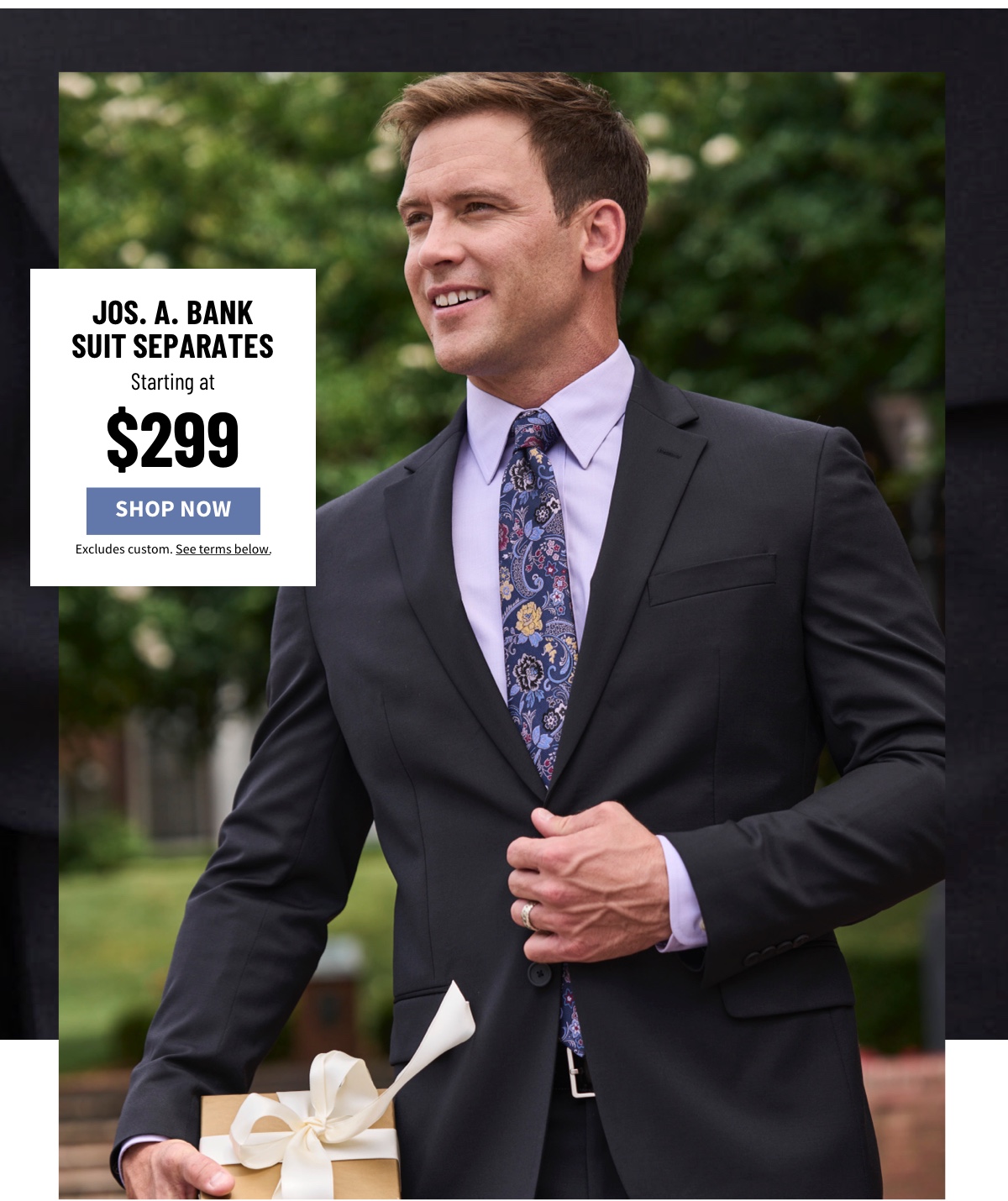 Jos. A. Bank Suit Separates Starting at $299 Shop Now Excludes custom. See terms below.