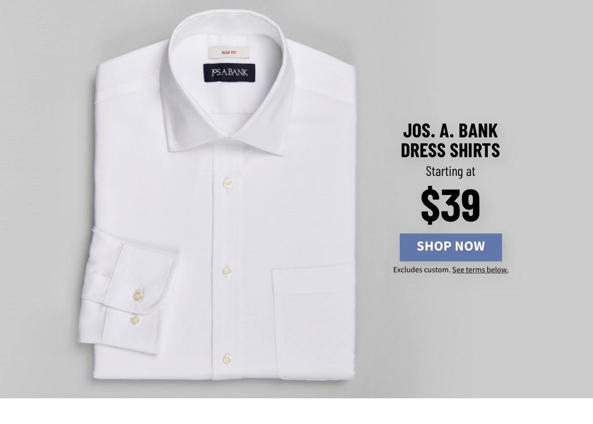 Jos. A. Bank Dress Shirts Starting at $39 Shop Now Excludes custom. See terms below.