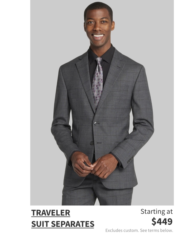 Traveler Suit Separates Starting at $449 Excludes custom. See terms below.