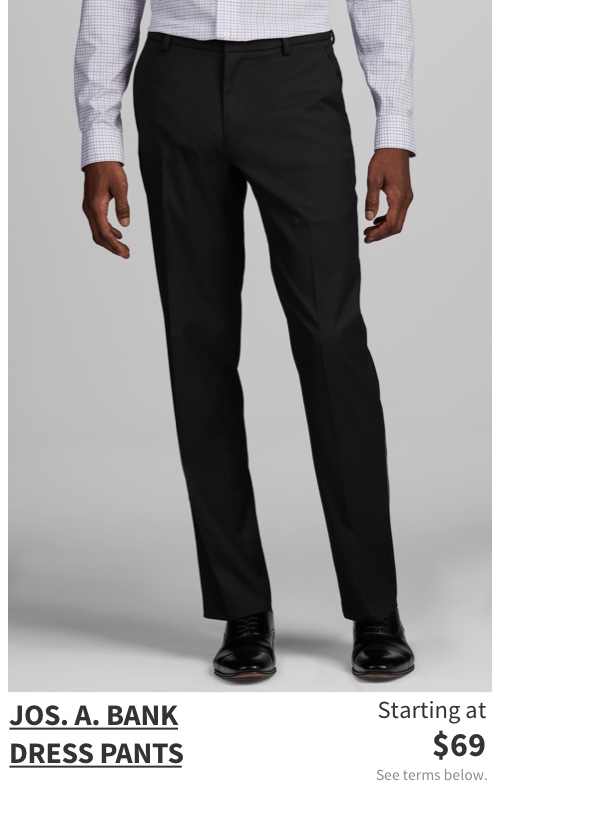 Jos. A. Bank Dress Pants Starting at $69 See terms below.
