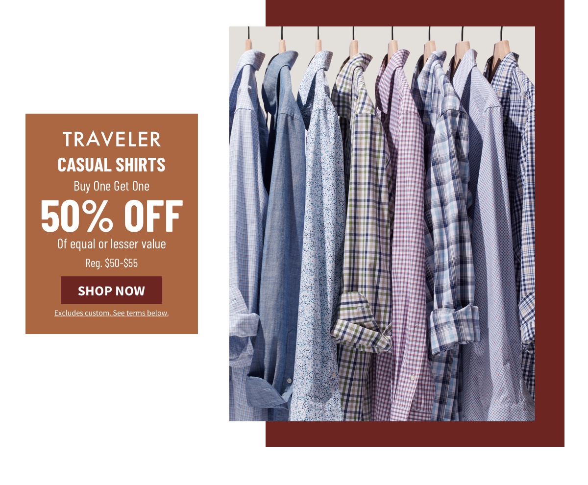 Traveler Casual Shirts Buy One Get One 50% off Of equal or lesser value Reg. $50-$55 Shop Now Excludes custom. See terms below.