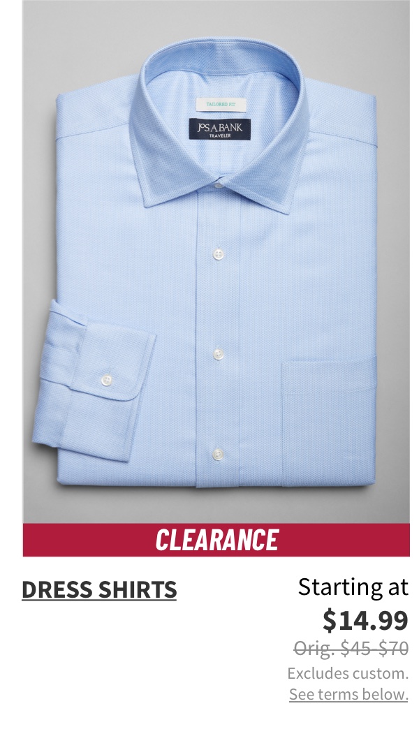 Clearance Dress Shirts Starting at $14.99 Orig. $45-$70 Shop Now Excludes custom. See terms below.