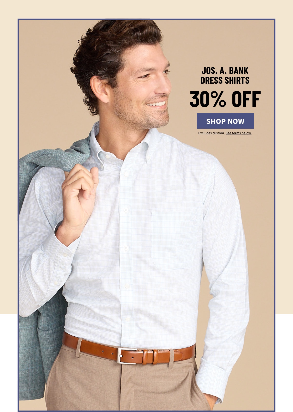 Jos. A. Bank Dress Shirts 30% off Shop Now Excludes custom. See terms below.