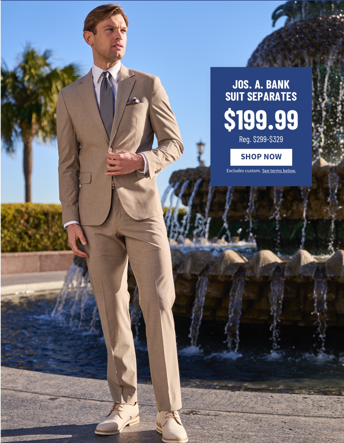 Jos. A. Bank Suit Separates $199.99 Reg. $299-$329. Shop Now. While supplies last. Select sizes, styles, and colors. Excludes custom. See terms below.