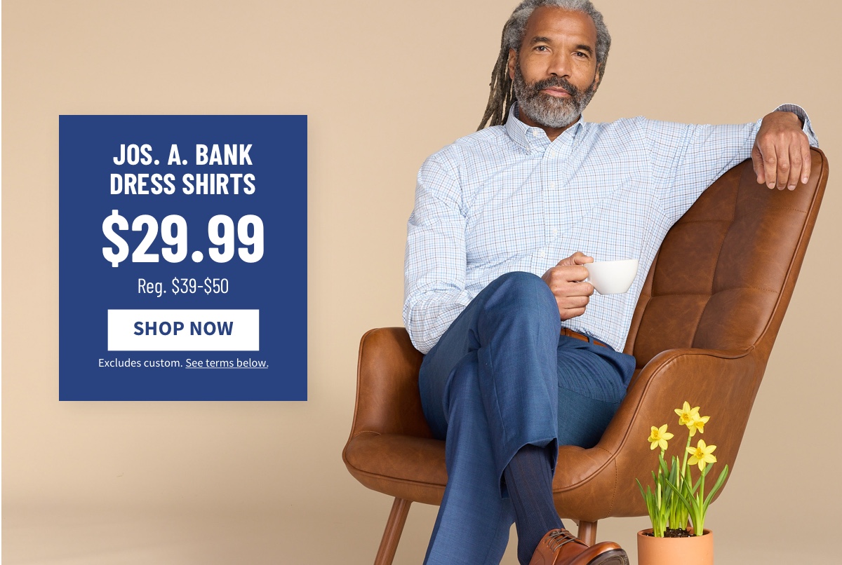 Jos. A. Bank Dress Shirts $29.99 Reg. $39-$50 Shop Now Excludes custom. See terms below.