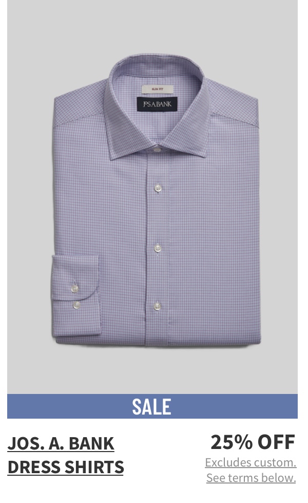 Jos. A. Bank Dress Shirts 25% off Excludes custom. See terms below.
