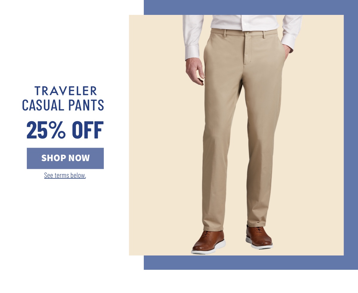 Traveler Casual Pants 25% off Shop Now See terms below.