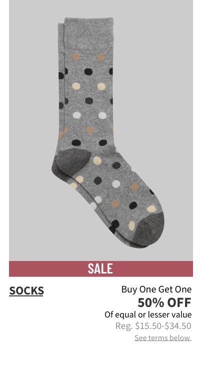 Socks Buy One Get One 50% off Of equal or lesser value Reg. $15.50-$34.50 See terms below.