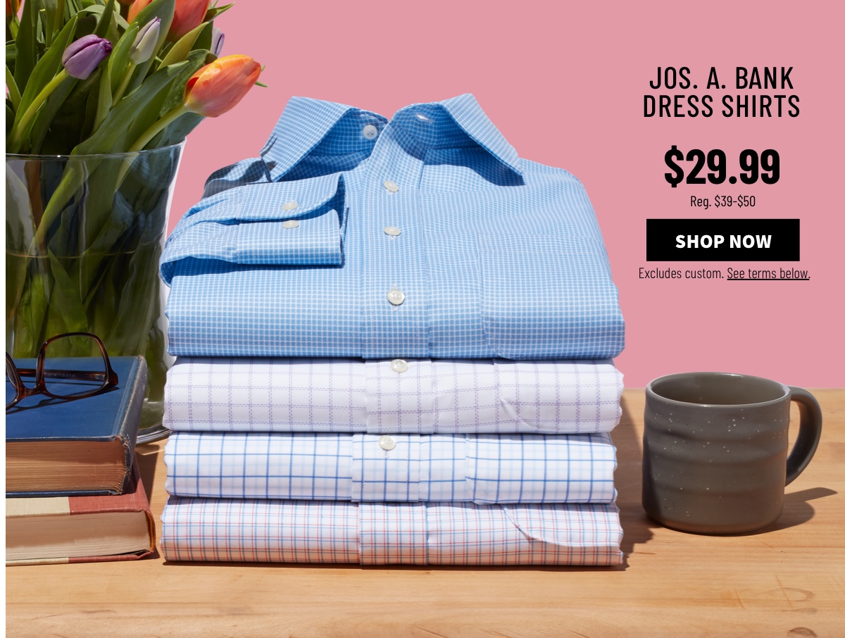 Jos. A. Bank Dress Shirts $29.99 Reg. $39-$50 Shop Now Excludes custom. See terms below.