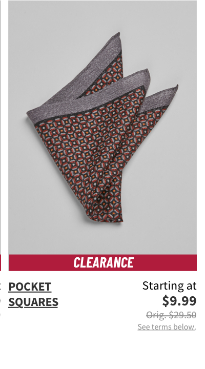 Clearance Pocket Squares Starting at $9.99 Orig. $29.50 See terms below.