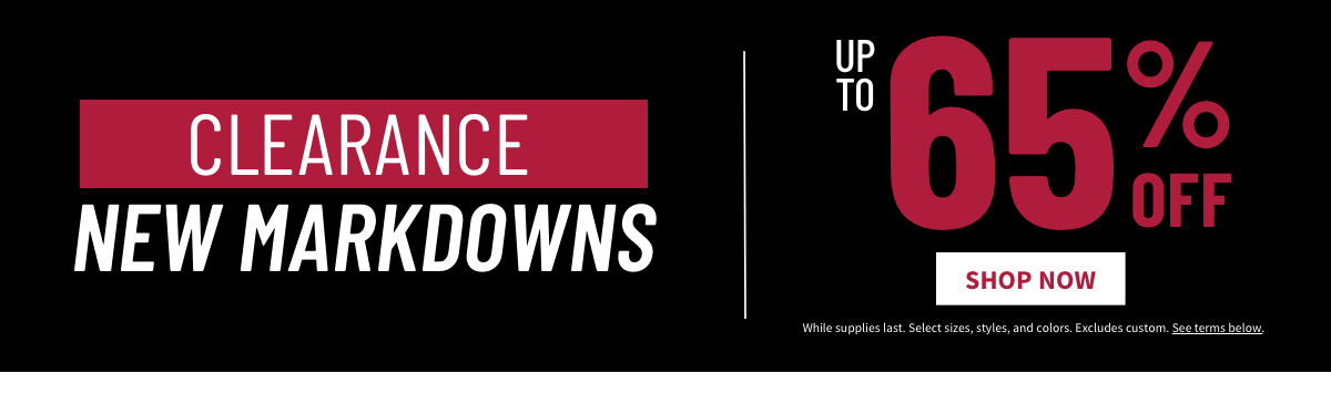 New Markdowns Clearance up to 65% off Shop Now While supplies last. Select sizes, styles, and colors. Excludes custom. See terms below.