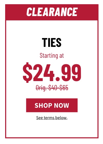 Clearance Ties Actual Starting at $24.99 Orig. $40-$65  Shop Now  See terms below.