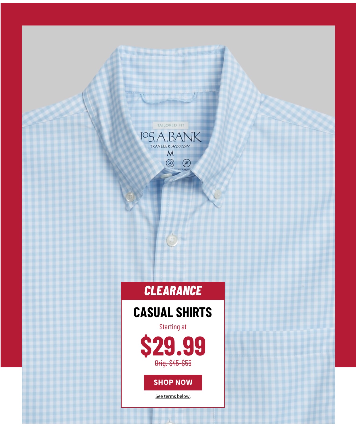 Clearance Casual Shirts Starting at $29.99 Orig. $45-$55  Shop Now  See terms below.