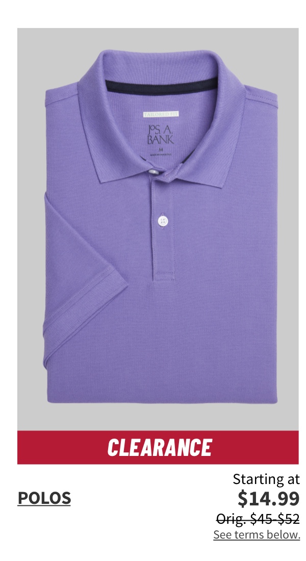 Clearance Polos Starting at $14.99 Orig. $45-$52  Shop Now  See terms below. 