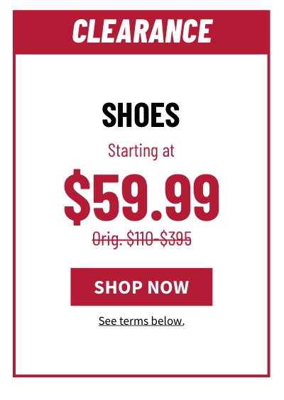 Shoes Starting at $59.99 Orig. $110-$395 Shop Now See terms below.