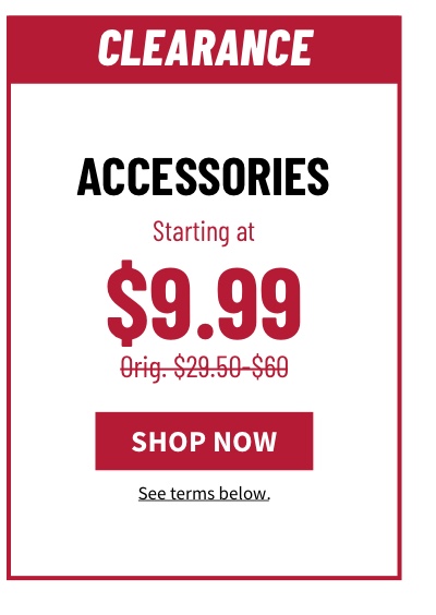 Accessories Starting at $9.99 Orig. $29.50-$60 Shop Now See terms below.